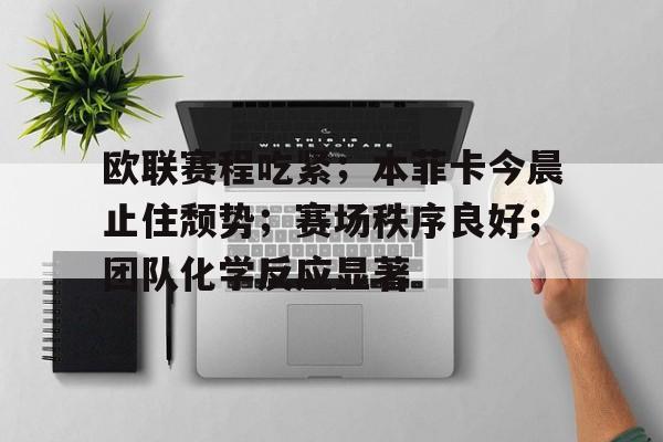 欧联赛程吃紧；本菲卡今晨止住颓势；赛场秩序良好；团队化学反应显著的简单介绍